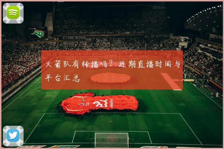火箭队有转播吗？近期直播时间与平台汇总