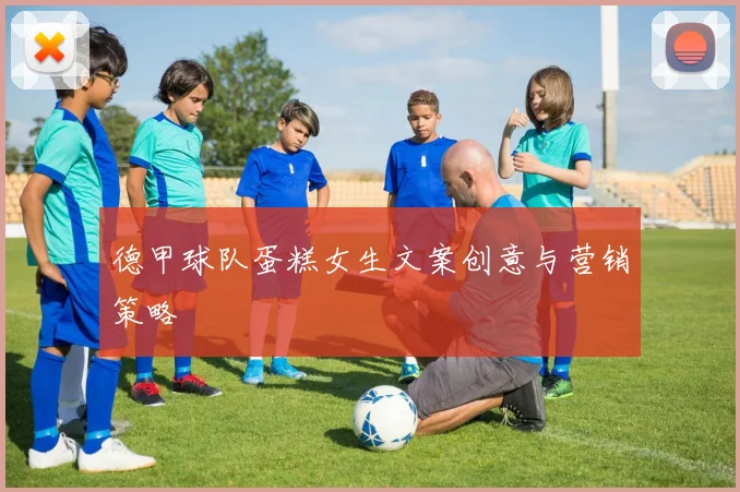 德甲球队蛋糕女生文案创意与营销策略