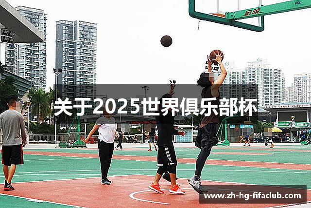 关于2025世界俱乐部杯